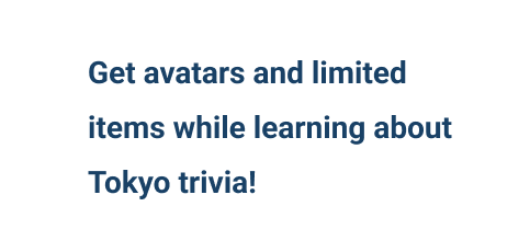 Get avatars and limited items while learning about Tokyo trivia!